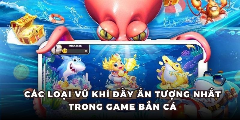 Các loại vũ khí đầy ấn tượng nhất trong game bắn cá