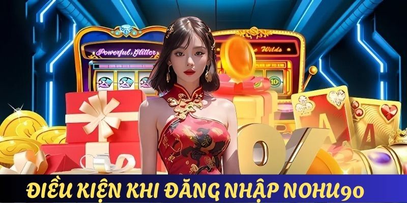 Những thứ cần có khi đăng nhập vào cổng giải trí Nohu90