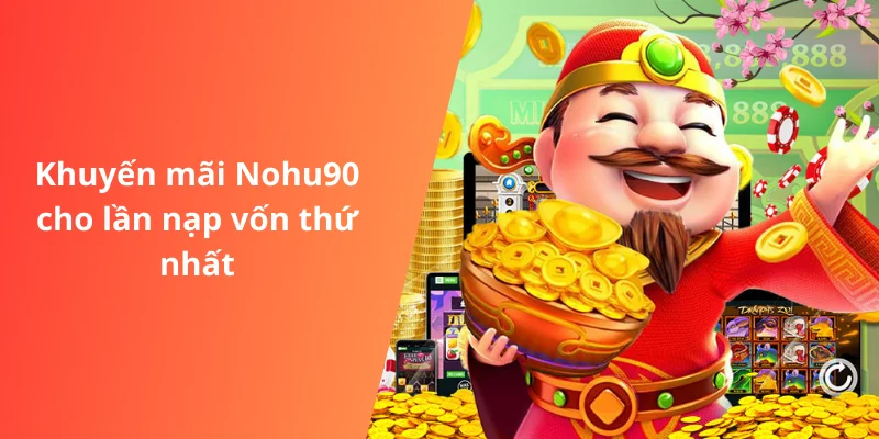 Khuyến mãi Nohu90 cho lần nạp vốn thứ nhất