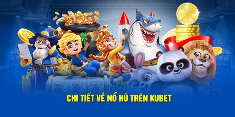 Kubet - Nhà Cái Online Quy Tụ Kho Game Nổ Hũ Đổi Thưởng Khổng Lồ 4 Thông tin chi tiết về sân chơi nổ hũ uy tín tại nhà cái Kubet