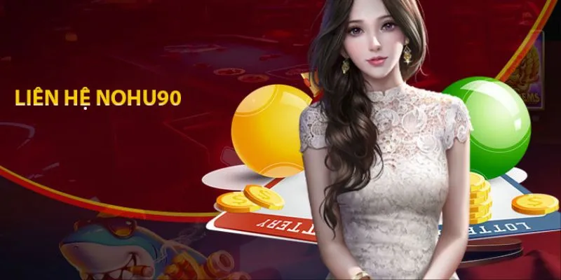 Ưu điểm khi liên hệ tại sân chơi Nohu90 cần phải nắm
