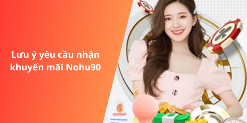 Lưu ý yêu cầu nhận khuyến mãi Nohu90