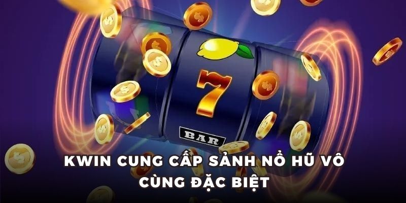 Kwin cung cấp sảnh nổ hũ vô cùng đặc biệt