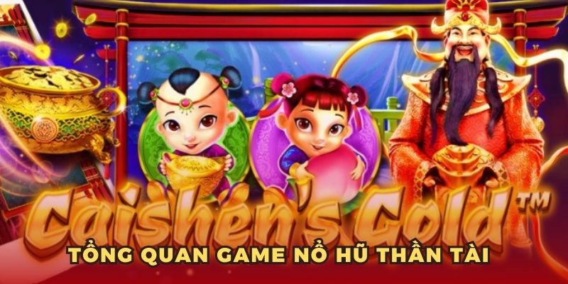 Tổng quan game nổ hũ thần tài