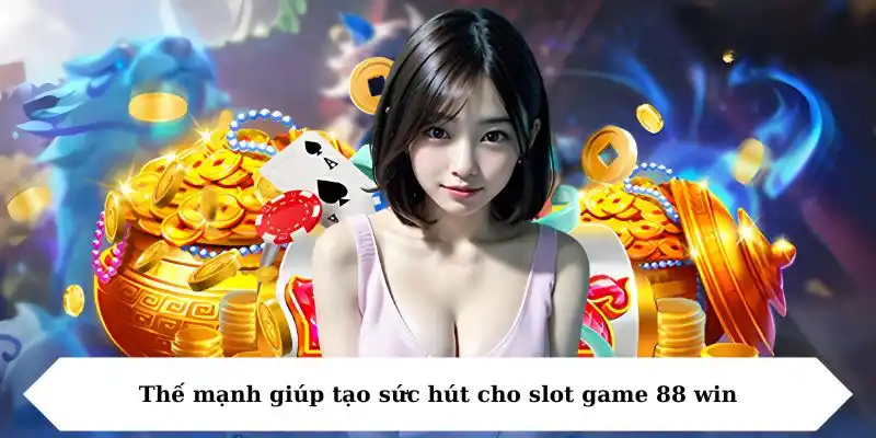 Thế mạnh giúp tạo sức hút cho slot game 88 win