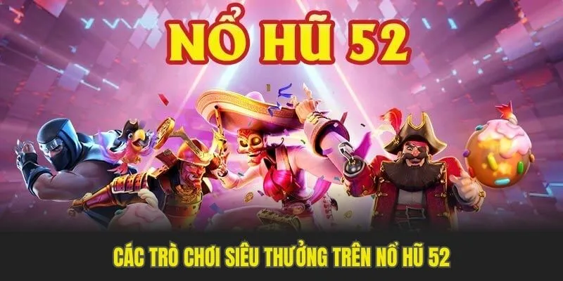 Các trò chơi siêu thưởng trên nổ hũ 52